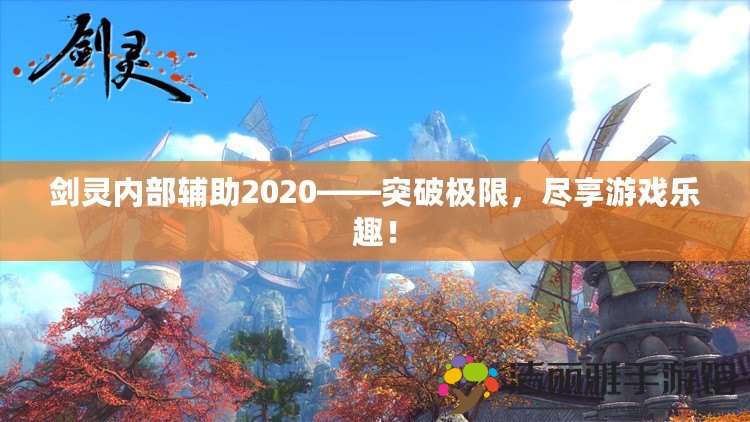 劍靈內部輔助2020——突破極限，盡享游戲樂趣！