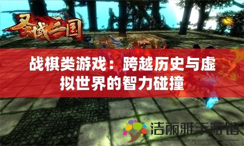 戰(zhàn)棋類游戲：跨越歷史與虛擬世界的智力碰撞