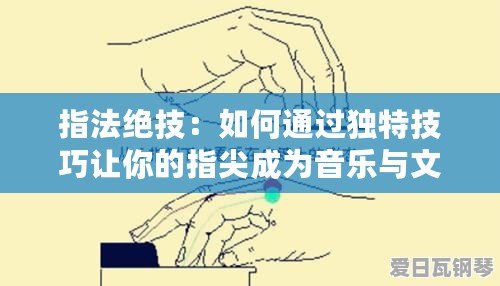 指法絕技：如何通過獨特技巧讓你的指尖成為音樂與文字的藝術(shù)家