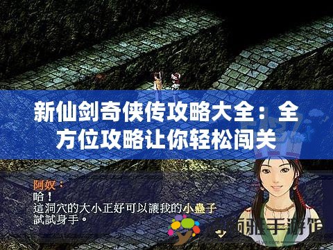 新仙劍奇?zhèn)b傳攻略大全：全方位攻略讓你輕松闖關(guān)