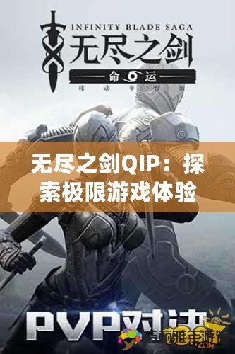 無盡之劍QIP：探索極限游戲體驗，開啟全新戰(zhàn)斗篇章