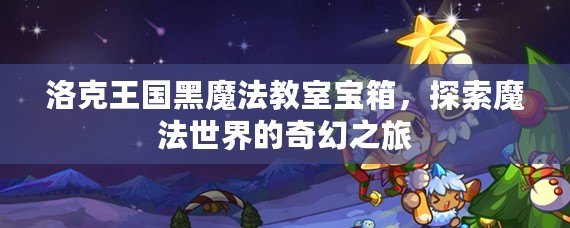 洛克王國(guó)黑魔法教室寶箱，探索魔法世界的奇幻之旅