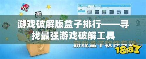 游戲破解版盒子排行——尋找最強(qiáng)游戲破解工具