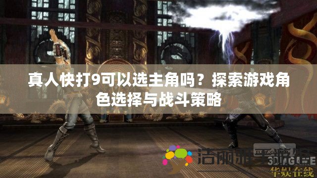 真人快打9可以選主角嗎？探索游戲角色選擇與戰(zhàn)斗策略