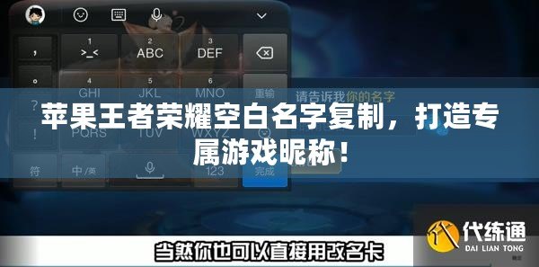 蘋果王者榮耀空白名字復(fù)制，打造專屬游戲昵稱！