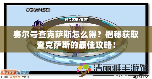 賽爾號查克薩斯怎么得？揭秘獲取查克薩斯的最佳攻略！