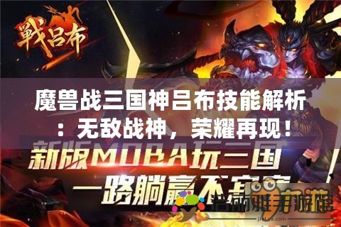 魔獸戰(zhàn)三國神呂布技能解析：無敵戰(zhàn)神，榮耀再現(xiàn)！