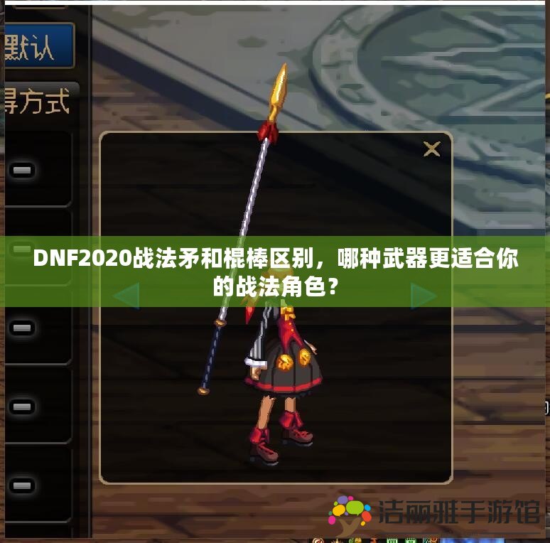 DNF2020戰(zhàn)法矛和棍棒區(qū)別，哪種武器更適合你的戰(zhàn)法角色？