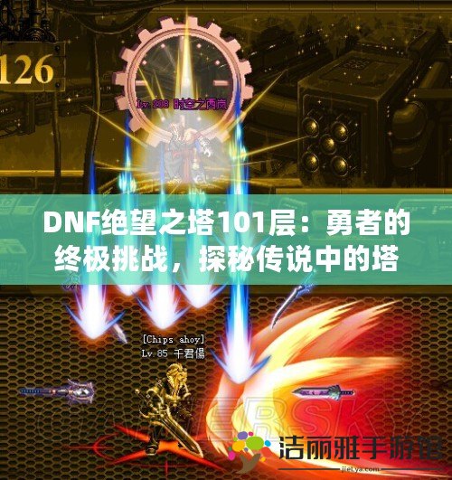 DNF絕望之塔101層：勇者的終極挑戰(zhàn)，探秘傳說中的塔樓巔峰