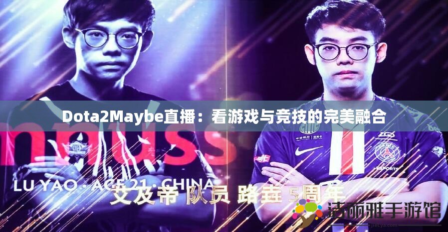 Dota2Maybe直播：看游戲與競技的完美融合