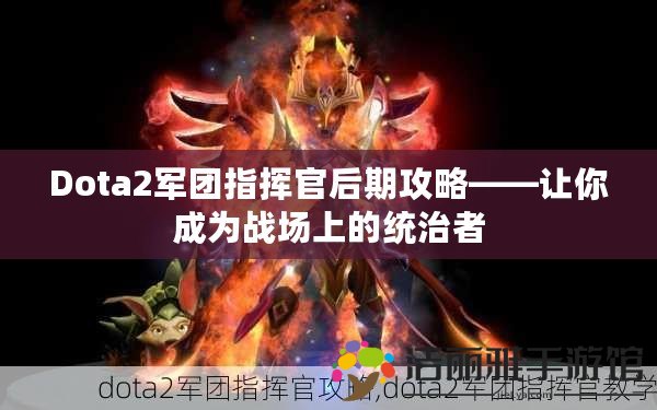 Dota2軍團(tuán)指揮官后期攻略——讓你成為戰(zhàn)場(chǎng)上的統(tǒng)治者