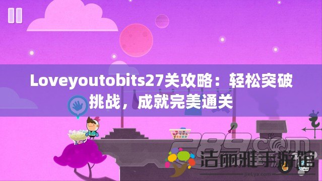 Loveyoutobits27關攻略：輕松突破挑戰(zhàn)，成就完美通關