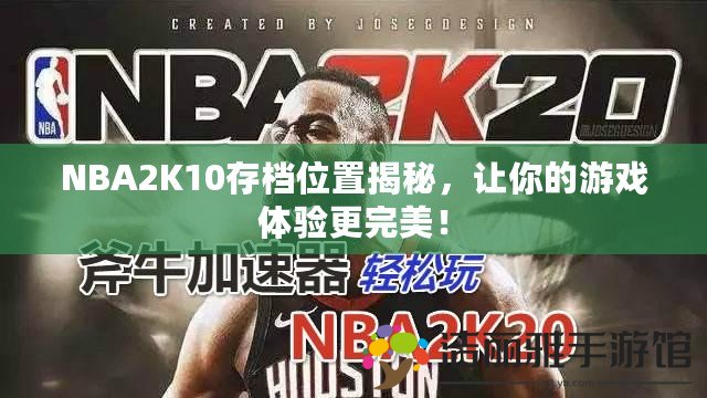 NBA2K10存檔位置揭秘，讓你的游戲體驗更完美！