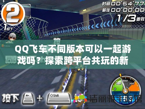 QQ飛車不同版本可以一起游戲嗎？探索跨平臺共玩的新體驗