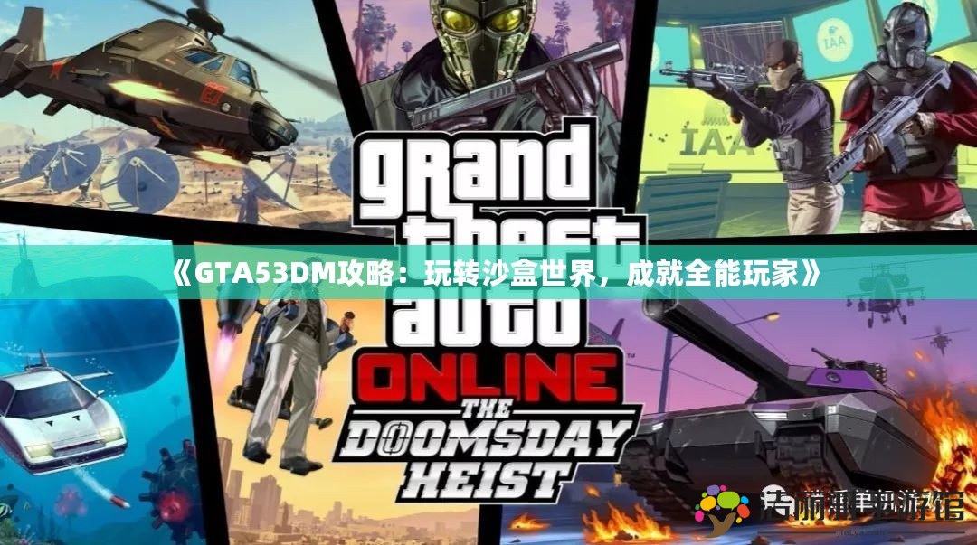 《GTA53DM攻略：玩轉(zhuǎn)沙盒世界，成就全能玩家》