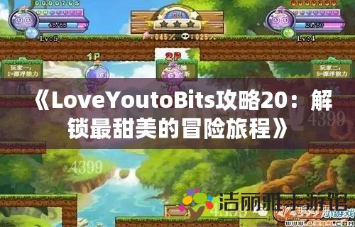 《LoveYoutoBits攻略20：解鎖最甜美的冒險(xiǎn)旅程》