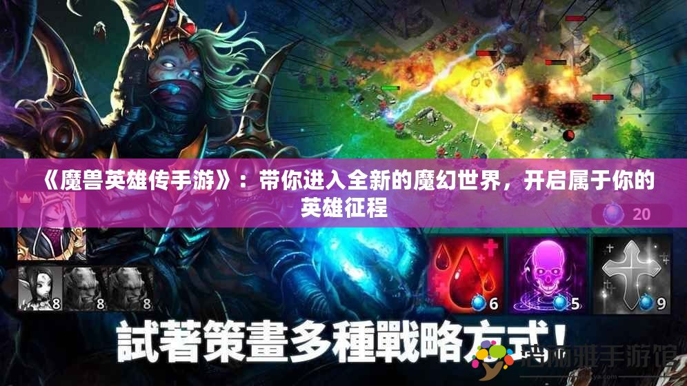 《魔獸英雄傳手游》：帶你進(jìn)入全新的魔幻世界，開啟屬于你的英雄征程