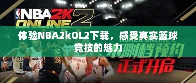 體驗NBA2kOL2下載，感受真實籃球競技的魅力