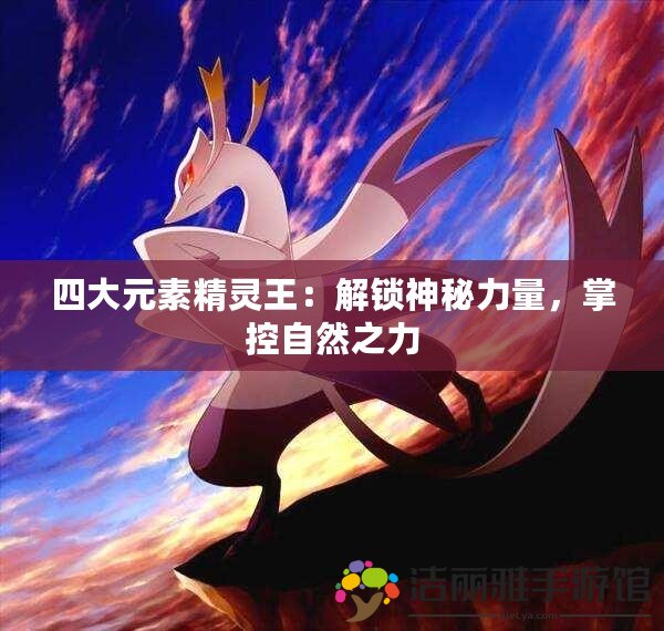 四大元素精靈王：解鎖神秘力量，掌控自然之力