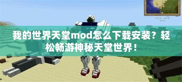 我的世界天堂mod怎么下載安裝？輕松暢游神秘天堂世界！