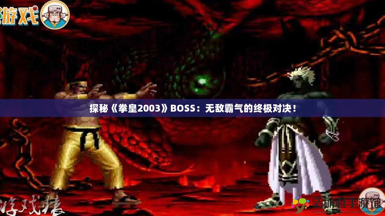 探秘《拳皇2003》BOSS：無敵霸氣的終極對決！