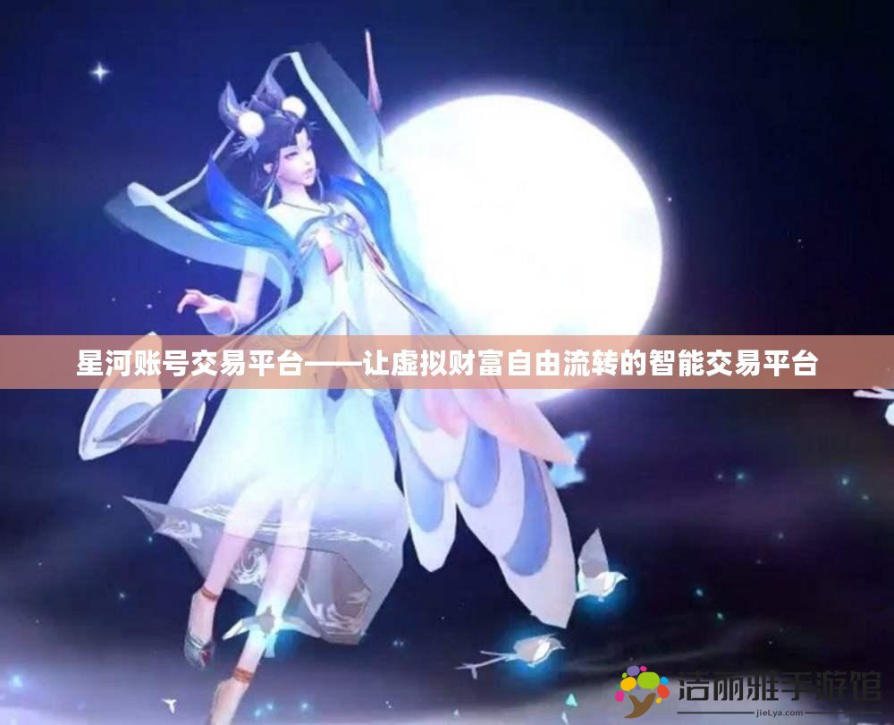 星河賬號交易平臺——讓虛擬財富自由流轉(zhuǎn)的智能交易平臺