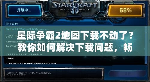 星際爭霸2地圖下載不動了？教你如何解決下載問題，暢玩星際爭霸2！