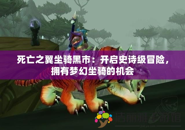 死亡之翼坐騎黑市：開啟史詩級冒險，擁有夢幻坐騎的機會