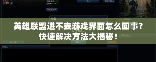 英雄聯(lián)盟進(jìn)不去游戲界面怎么回事？快速解決方法大揭秘！