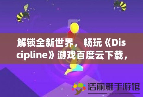 解鎖全新世界，暢玩《Discipline》游戲百度云下載，讓你不再錯(cuò)過精彩體驗(yàn)