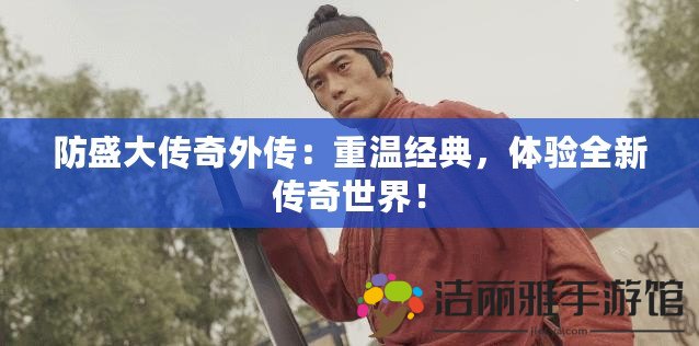 防盛大傳奇外傳：重溫經(jīng)典，體驗全新傳奇世界！