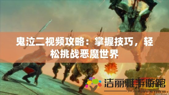 鬼泣二視頻攻略：掌握技巧，輕松挑戰(zhàn)惡魔世界