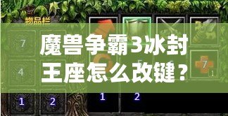 魔獸爭霸3冰封王座怎么改鍵？提升操作效率的終極指南！