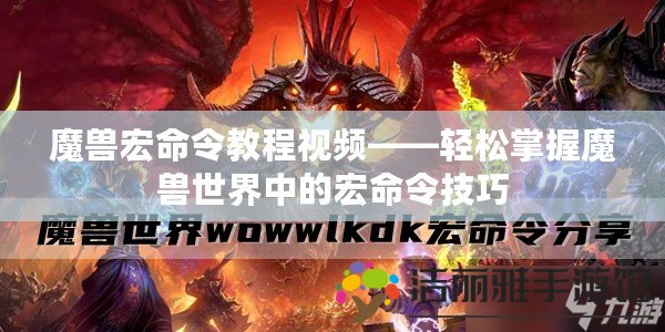 魔獸宏命令教程視頻——輕松掌握魔獸世界中的宏命令技巧