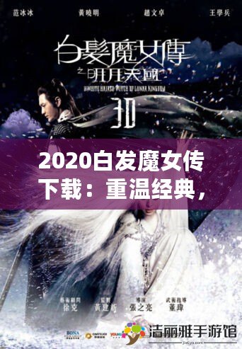 2020白發(fā)魔女傳下載：重溫經(jīng)典，激發(fā)無(wú)限回憶