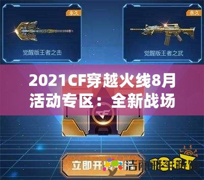 2021CF穿越火線8月活動專區(qū)：全新戰(zhàn)場，暢爽體驗(yàn)，超值獎勵等你來拿！