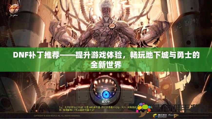 DNF補丁推薦——提升游戲體驗，暢玩地下城與勇士的全新世界