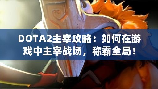 DOTA2主宰攻略：如何在游戲中主宰戰(zhàn)場，稱霸全局！