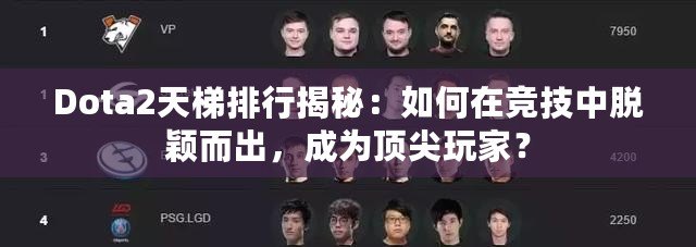 Dota2天梯排行揭秘：如何在競技中脫穎而出，成為頂尖玩家？