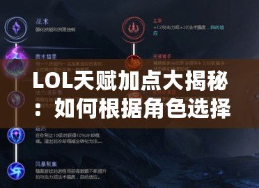 LOL天賦加點大揭秘：如何根據(jù)角色選擇最優(yōu)加點方案