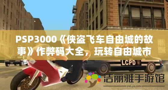 PSP3000《俠盜飛車自由城的故事》作弊碼大全，玩轉(zhuǎn)自由城市