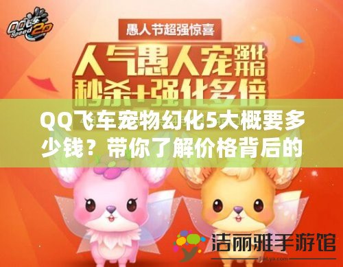 QQ飛車寵物幻化5大概要多少錢？帶你了解價格背后的秘密！