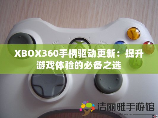 XBOX360手柄驅動更新：提升游戲體驗的必備之選