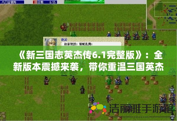 《新三國志英杰傳6.1完整版》：全新版本震撼來襲，帶你重溫三國英杰的史詩之旅！