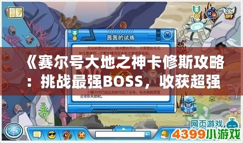 《賽爾號大地之神卡修斯攻略：挑戰(zhàn)最強BOSS，收獲超強伙伴》