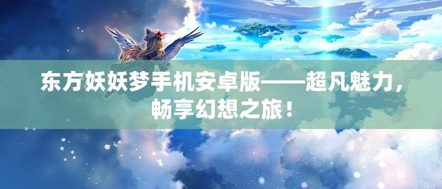 東方妖妖夢(mèng)手機(jī)安卓版——超凡魅力，暢享幻想之旅！