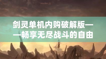 劍靈單機內(nèi)購破解版——暢享無盡戰(zhàn)斗的自由與刺激