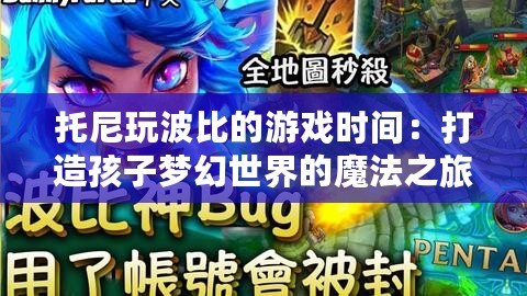 托尼玩波比的游戲時(shí)間：打造孩子夢(mèng)幻世界的魔法之旅