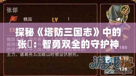 探秘《塔防三國志》中的張郃：智勇雙全的守護神