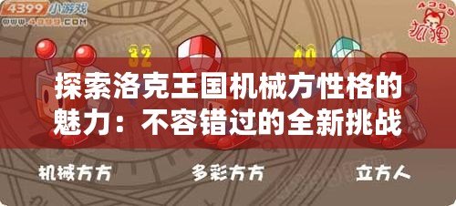 探索洛克王國機械方性格的魅力：不容錯過的全新挑戰(zhàn)與冒險